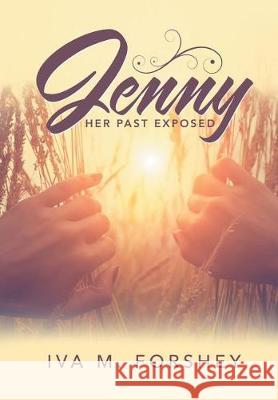 Jenny: Her Past Exposed Iva M Forshey 9781512799675 WestBow Press