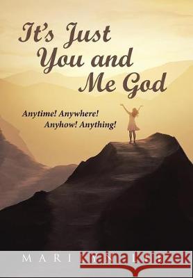It's Just You and Me God: Anytime! Anywhere! Anyhow! Anything! Marilyn Lee 9781512799873