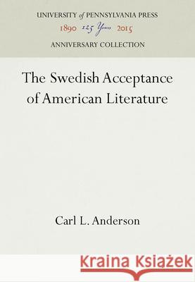 The Swedish Acceptance of American Literature Carl L Anderson   9781512800142 University of Pennsylvania Press