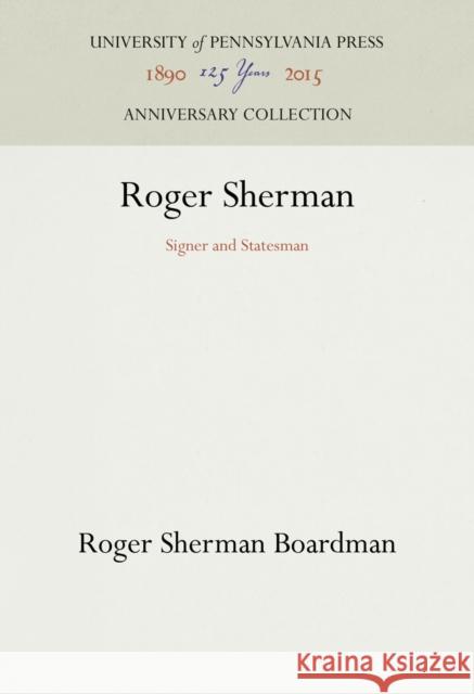 Roger Sherman: Signer and Statesman Roger Sherman Boardman   9781512800388 University of Pennsylvania Press