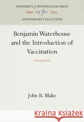 Benjamin Waterhouse and the Introduction of Vaccination: A Reappraisal John B. Blake 9781512800494