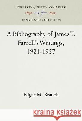 A Bibliography of James T. Farrell's Writings, 1921-1957 Edgar M. Branch 9781512800654 University of Pennsylvania Press