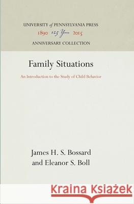 Family Situations: An Introduction to the Study of Child Behavior James H. S. Bossard Eleanor S. Boll 9781512800753