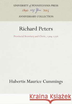 Richard Peters: Provincial Secretary and Cleric, 174-1776 Cummings, Hubertis Maurice 9781512801613 University of Pennsylvania Press