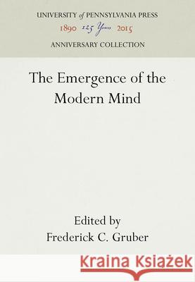 The Emergence of the Modern Mind Frederick C. Gruber 9781512802122 University of Pennsylvania Press