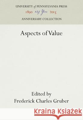 Aspects of Value Frederick Charles Gruber 9781512802207 University of Pennsylvania Press