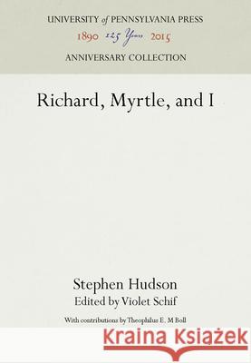 Richard, Myrtle, and I Stephen Hudson Violet Schif Theophilus E. M. Boll 9781512802627 University of Pennsylvania Press