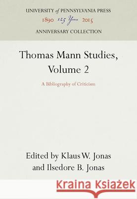 Thomas Mann Studies, Volume 2: A Bibliography of Criticism Klaus W. Jonas Ilsedore B. Jonas 9781512803204