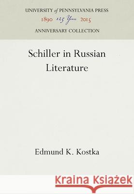 Schiller in Russian Literature Edmund K. Kostka 9781512803389 University of Pennsylvania Press