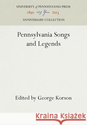 Pennsylvainia Songs and Legends George Korson 9781512803402 University of Pennsylvania Press