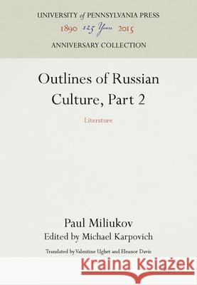 Outlines of Russian Culture, Part 2: Literature Paul Miliukov Michael Karpovich Valentine Ughet 9781512804485