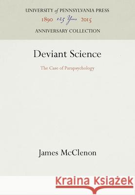 Deviant Science: The Case of Parapsychology James McClenon   9781512804553 University of Pennsylvania Press