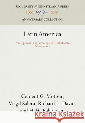 Latin America: Development Programming and United States Investments Cement G. Motten Virgil Salera Richard L. Davies 9781512804577 University of Pennsylvania Press