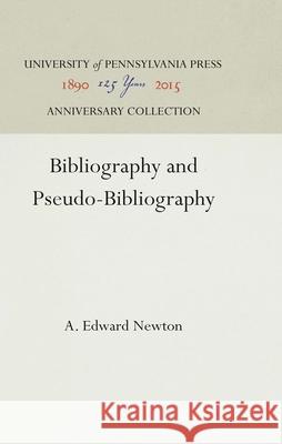 Bibliography and Pseudo-Bibliography A.Edward Newton   9781512804737 University of Pennsylvania Press