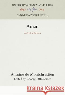 Aman: A Critical Edition Antoine de Montchrestien George Otto Seiver  9781512804874 University of Pennsylvania Press