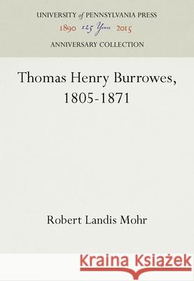 Thomas Henry Burrowes, 1805-1871 Robert Landis Mohr   9781512804911 University of Pennsylvania Press