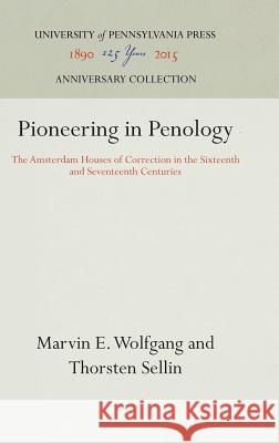 Pioneering in Penology: The Amsterdam Houses of Correction in the Sixteenth and Seventeenth Centuries Marvin E. Wolfgang Thorsten Sellin  9781512806380 University of Pennsylvania Press