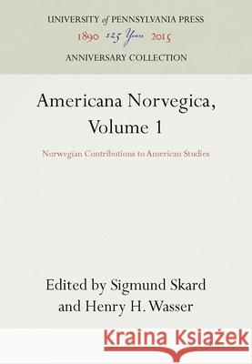 Americana Norvegica, Volume 1: Norwegian Contributions to American Studies Sigmund Skard Henry H. Wasser 9781512806922