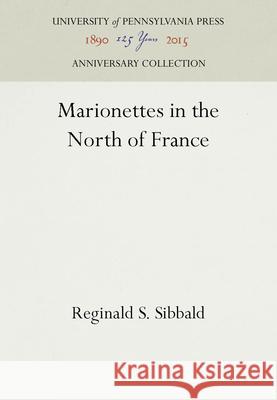 Marionettes in the North of France Reginald S. Sibbald   9781512807066 University of Pennsylvania Press