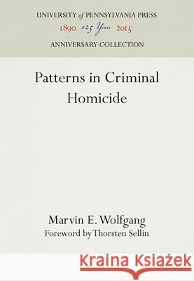 Patterns in Criminal Homicide Marvin E. Wolfgang Thorsten Sellin  9781512808711