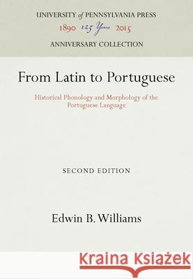 From Latin to Portuguese: Historical Phonology and Morphology of the Portuguese Language Edwin B. Williams   9781512808940