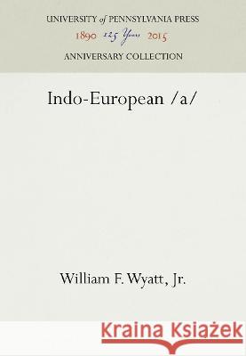 Indo-European /A William F. Wyatt   9781512809206 University of Pennsylvania Press