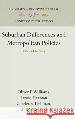 Suburban Differences and Metropolitan Policies: A Philadelphia Story Oliver P. Williams Harold Herman Charles S. Liebman 9781512809749