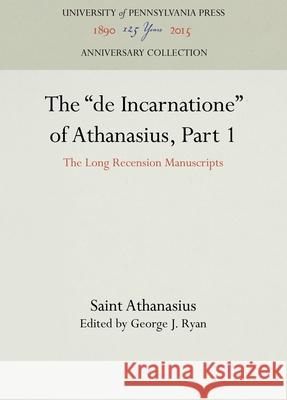 The de Incarnatione of Athanasius, Part 1: The Long Recension Manuscripts Athanasius, Saint 9781512809947 University of Pennsylvania Press