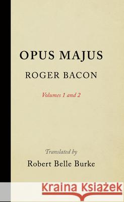 Opus Majus, Volumes 1 and 2 Roger Bacon Robert Belle Burke  9781512809992