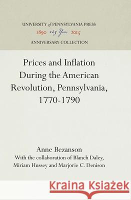 Prices and Inflation During the American Revolution, Pennsylvania, 1770-1790 Anne Bezanson 9781512810288 University of Pennsylvania Press