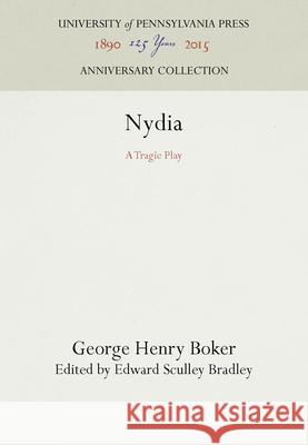 Nydia: A Tragic Play George Henry Boker Edward Sculley Bradley 9781512810431