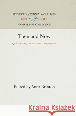 Then and Now: Quaker Essays, Historical and Contemporary Anna Brinton 9781512810653 University of Pennsylvania Press