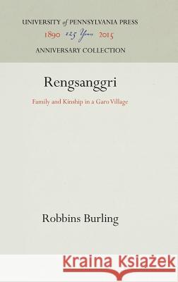 Rengsanggri: Family and Kinship in a Garo Village Robbins Burling 9781512810790 University of Pennsylvania Press