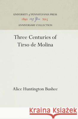 Three Centuries of Tirso de Molina Alice Huntington Bushee 9781512810813 University of Pennsylvania Press