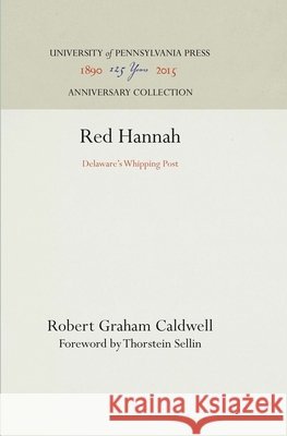 Red Hannah: Delaware's Whipping Post Robert Graham Caldwell Thorstein Sellin 9781512810875