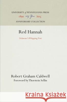 Red Hannah: Delaware's Whipping Post Robert Graham Caldwell Thorstein Sellin 9781512810875 University of Pennsylvania Press