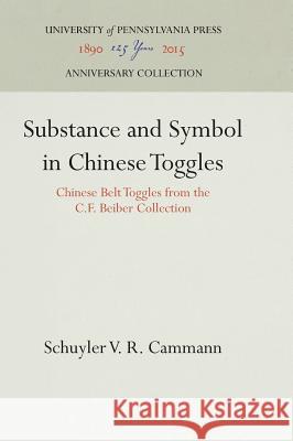 Substance and Symbol in Chinese Toggles: Chinese Belt Toggles from the C.F. Beiber Collection Schuyler V. R. Cammann H. Hammer Morrison Laura Gilpin 9781512810882