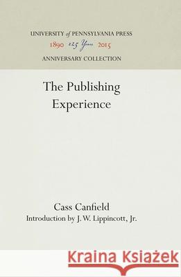The Publishing Experience Cass Canfield J. W. Lippincot 9781512810899 University of Pennsylvania Press