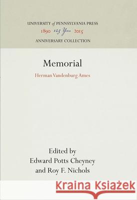 Memorial: Herman Vandenburg Ames Edward Potts Cheyney Roy F. Nichols 9781512810981 University of Pennsylvania Press