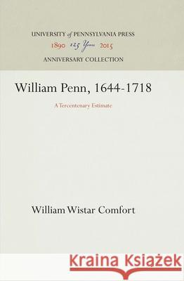 William Penn, 1644-1718: A Tercentenary Estimate William Wistar Comfort 9781512811056 University of Pennsylvania Press