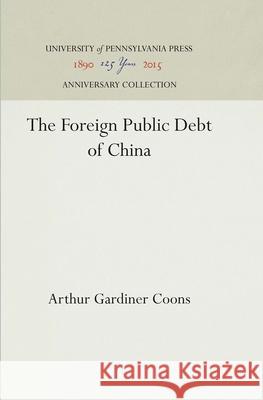 The Foreign Public Debt of China Arthur Gardiner Coons 9781512811070