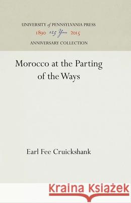 Morocco at the Parting of the Ways Earl Fee Cruickshank 9781512811131 University of Pennsylvania Press