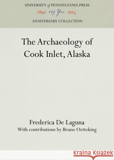 The Archaeology of Cook Inlet, Alaska Frederica D Bruno Oetteking 9781512811193 University of Pennsylvania Museum Publication
