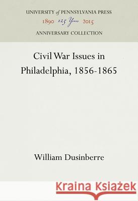 Civil War Issues in Philadelphia, 1856-1865 William Dusinberre 9781512811353 University of Pennsylvania Press