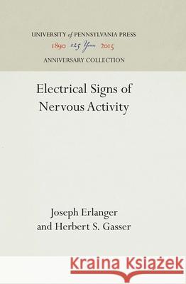 Electrical Signs of Nervous Activity Joseph Erlanger Herbert S. Gasser  9781512811421