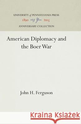 American Diplomacy and the Boer War John H. Ferguson 9781512811469 University of Pennsylvania Press