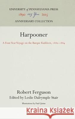 Harpooner: A Four-Year Voyage on the Barque Kathleen, 188-1884 Ferguson, Robert 9781512811483 University of Pennsylvania Press