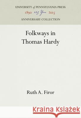 Folkways in Thomas Hardy Ruth A. Firor 9781512811513 University of Pennsylvania Press