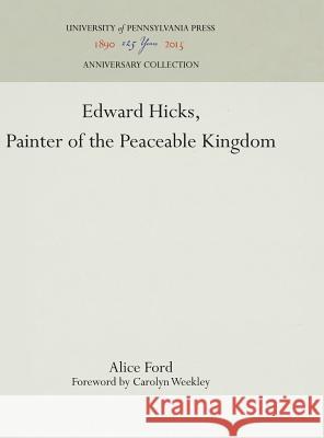 Edward Hicks, Painter of the Peaceable Kingdom Alice Ford Carolyn Weekley 9781512811599 University of Pennsylvania Press