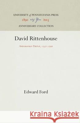 David Rittenhouse: Astronomer-Patriot, 1732-1796 Edward Ford 9781512811605 University of Pennsylvania Press